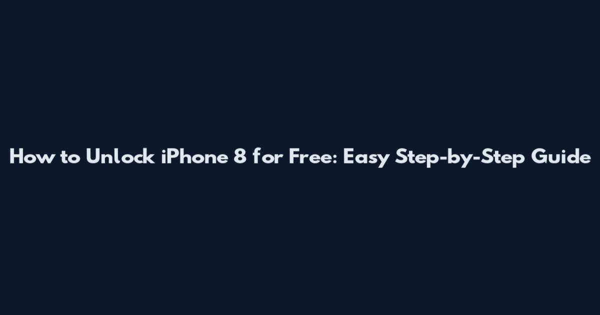 How to Unlock iPhone 8 for Free: Easy Step-by-Step Guide