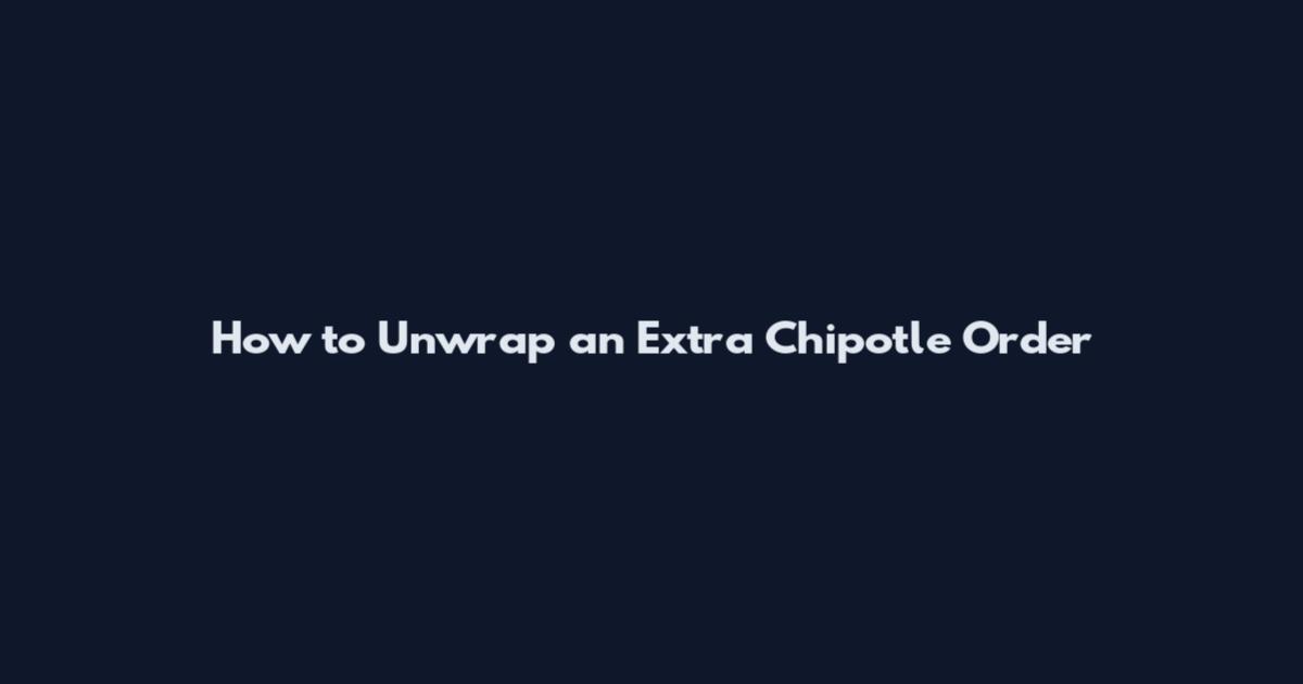 How to Unwrap an Extra Chipotle Order