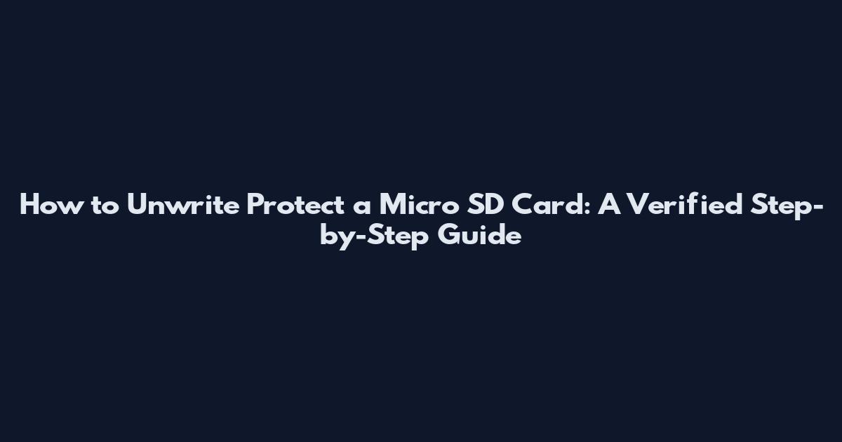 How to Unwrite Protect a Micro SD Card: A Verified Step-by-Step Guide