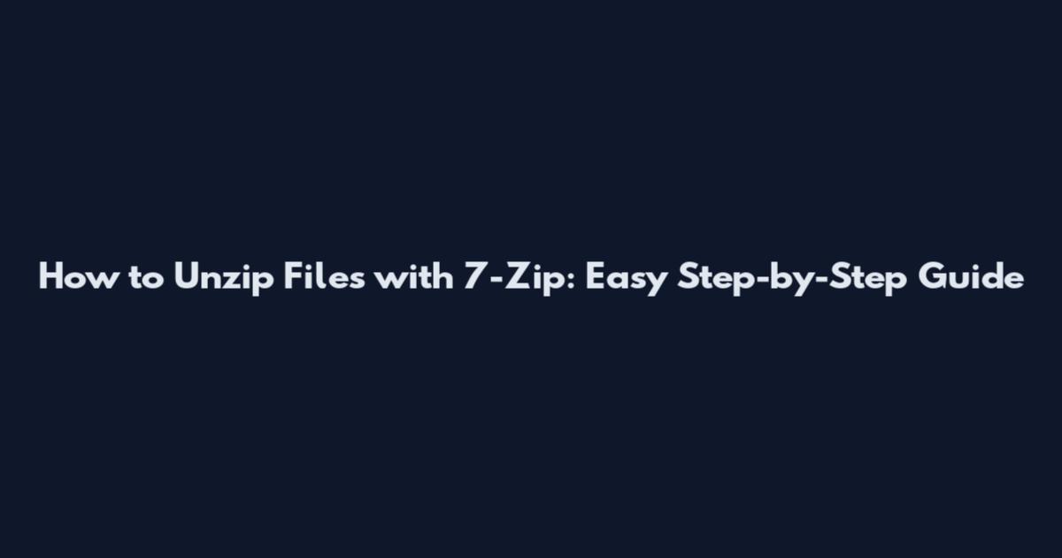 How to Unzip Files with 7-Zip: Easy Step-by-Step Guide
