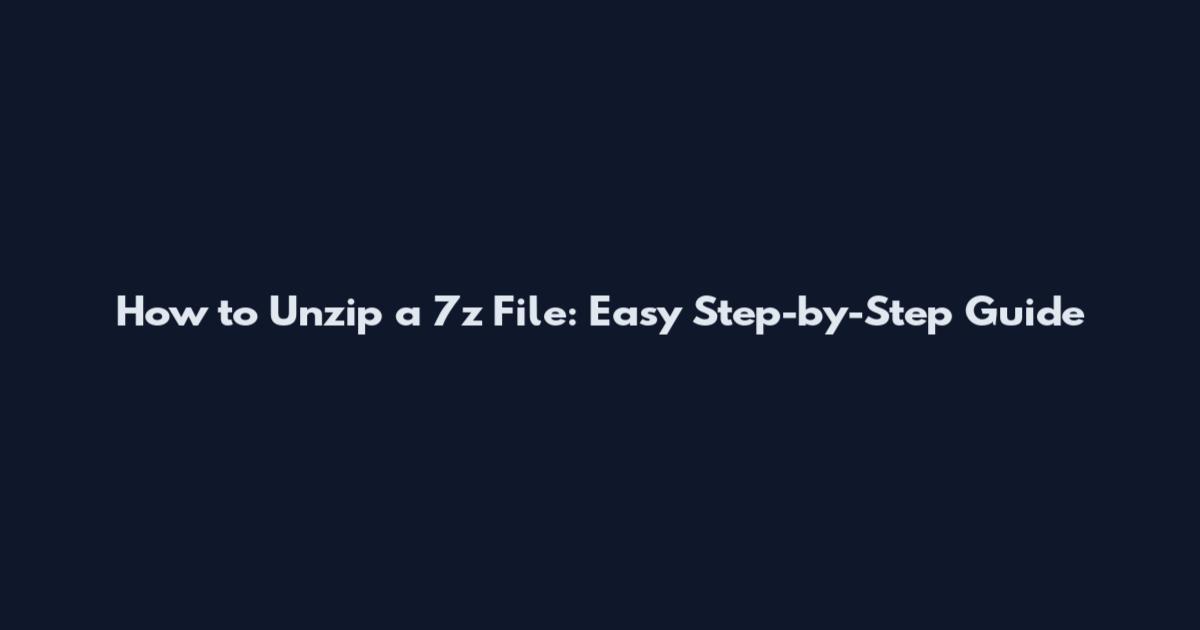 How to Unzip a 7z File: Easy Step-by-Step Guide