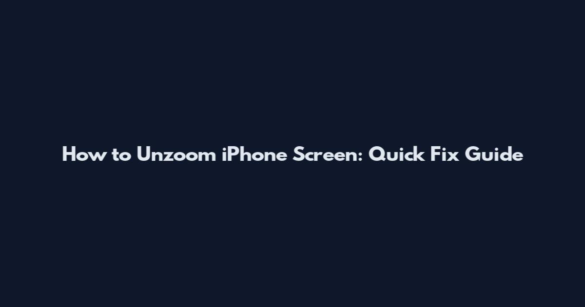 How to Unzoom iPhone Screen: Quick Fix Guide