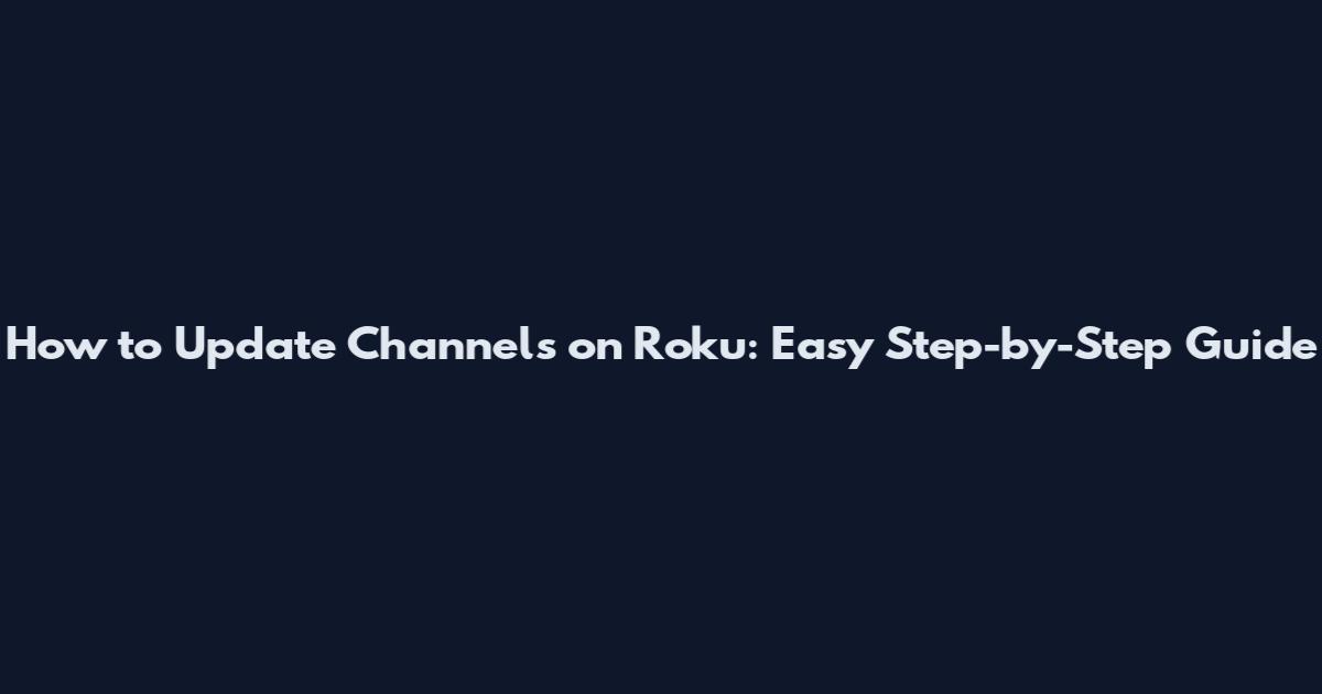 How to Update Channels on Roku: Easy Step-by-Step Guide