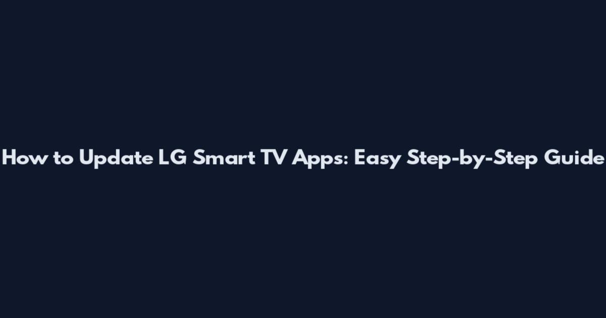 How to Update LG Smart TV Apps: Easy Step-by-Step Guide