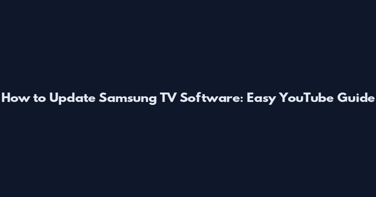 How to Update Samsung TV Software: Easy YouTube Guide