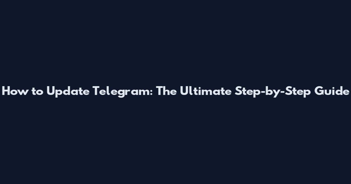 How to Update Telegram: The Ultimate Step-by-Step Guide