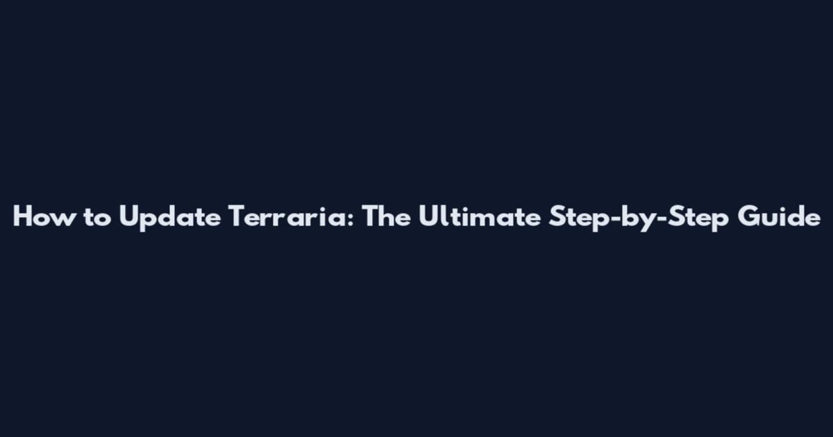 How to Update Terraria: The Ultimate Step-by-Step Guide