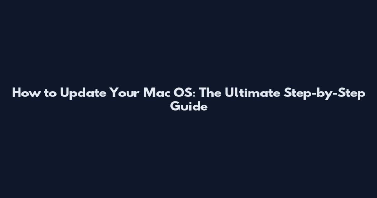 How to Update Your Mac OS: The Ultimate Step-by-Step Guide
