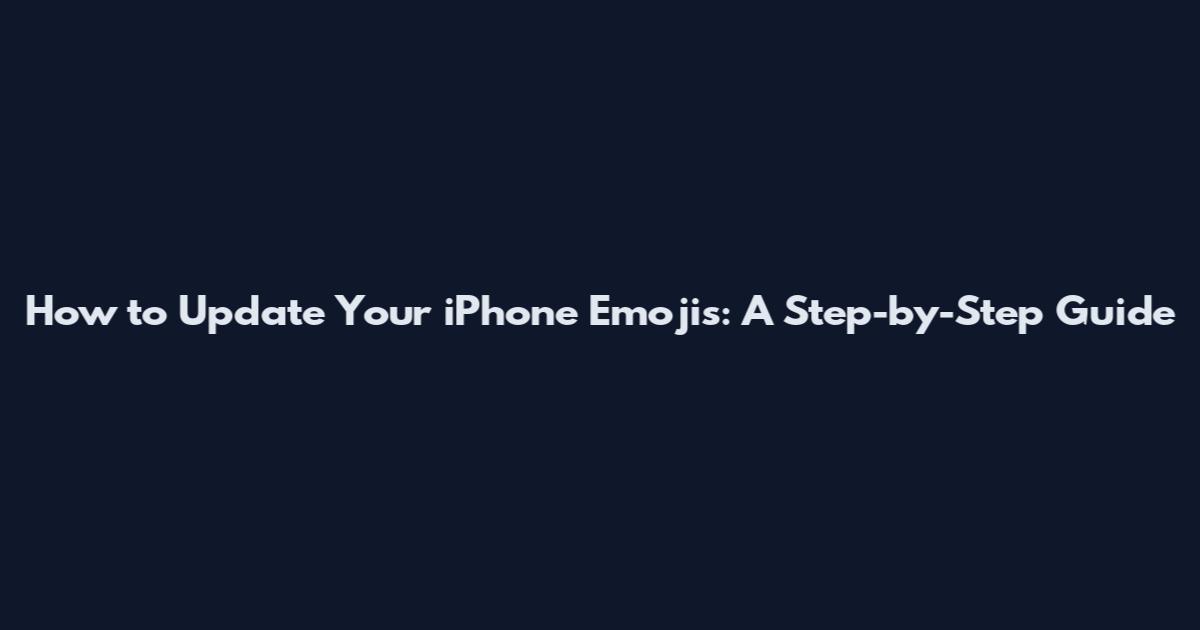 How to Update Your iPhone Emojis: A Step-by-Step Guide