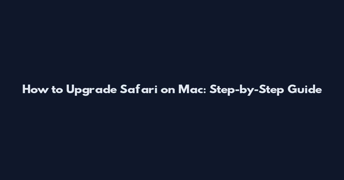 How to Upgrade Safari on Mac: Step-by-Step Guide