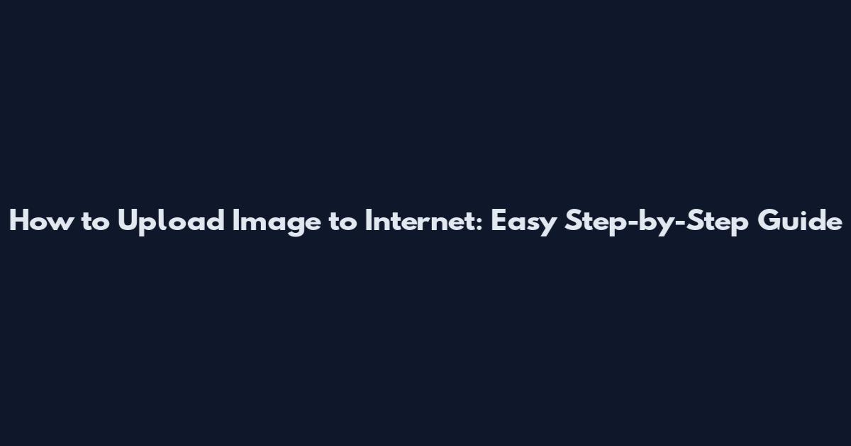 How to Upload Image to Internet: Easy Step-by-Step Guide