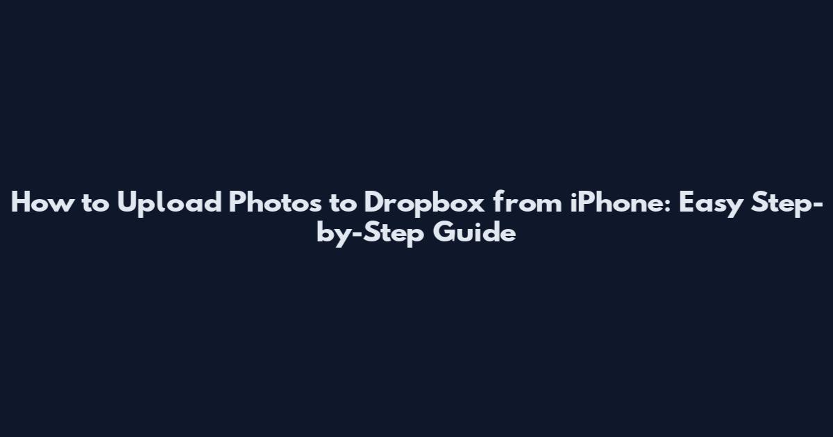 How to Upload Photos to Dropbox from iPhone: Easy Step-by-Step Guide