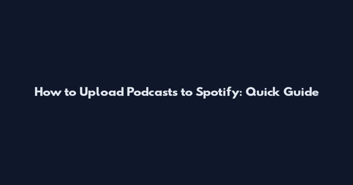 How to Upload Podcasts to Spotify: Quick Guide