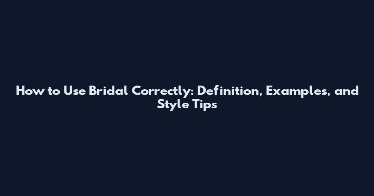 How to Use 'Bridal' Correctly: Definition, Examples, and Style Tips