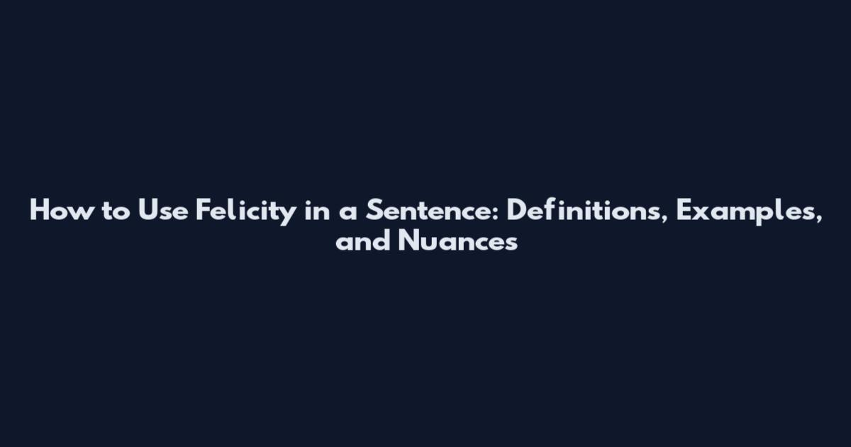 How to Use 'Felicity' in a Sentence: Definitions, Examples, and Nuances