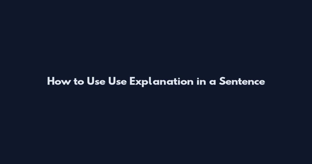 How to Use 'Use Explanation' in a Sentence
