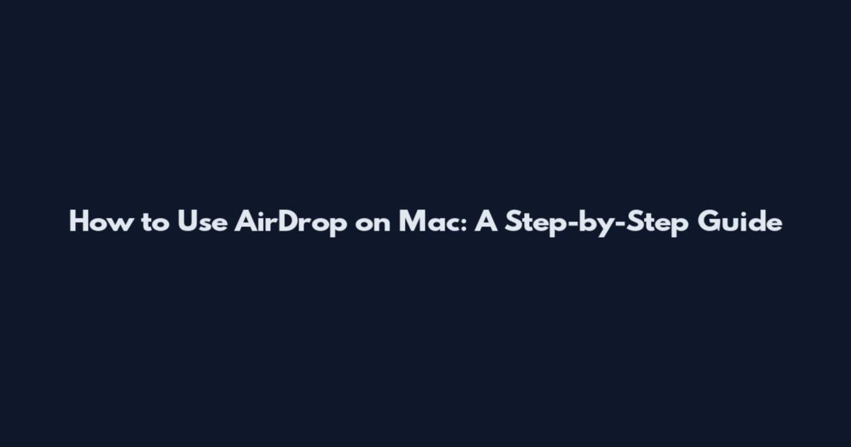 How to Use AirDrop on Mac: A Step-by-Step Guide