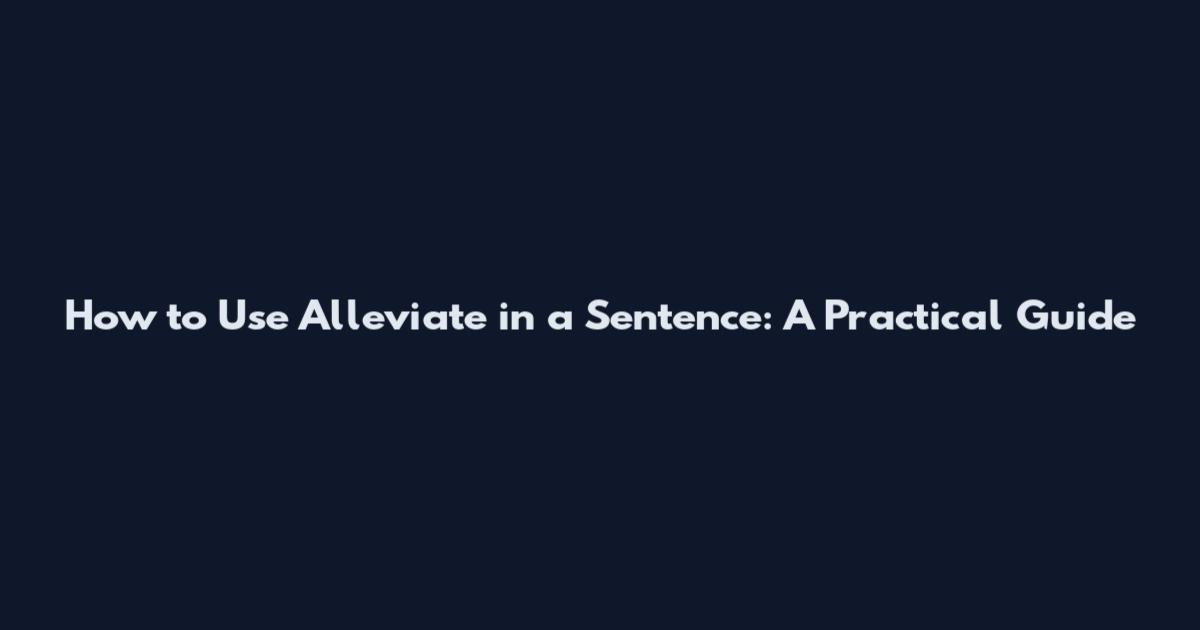 How to Use Alleviate in a Sentence: A Practical Guide