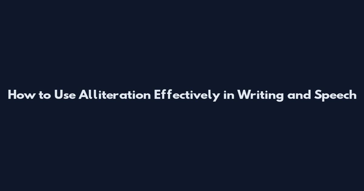 How to Use Alliteration Effectively in Writing and Speech