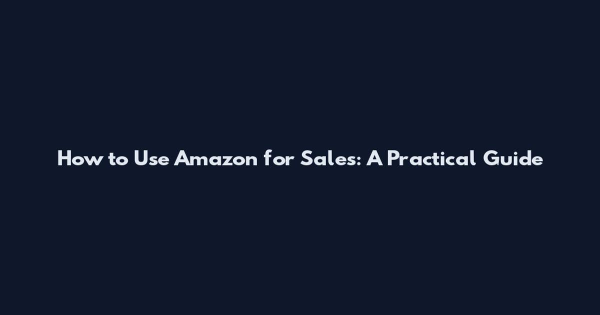 How to Use Amazon for Sales: A Practical Guide