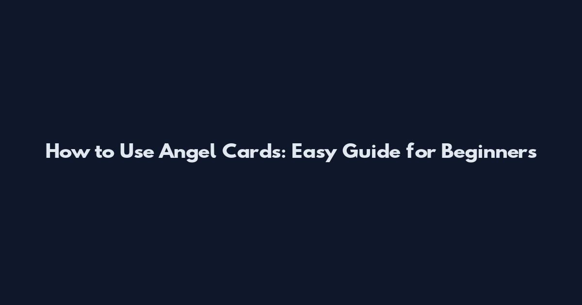How to Use Angel Cards: Easy Guide for Beginners