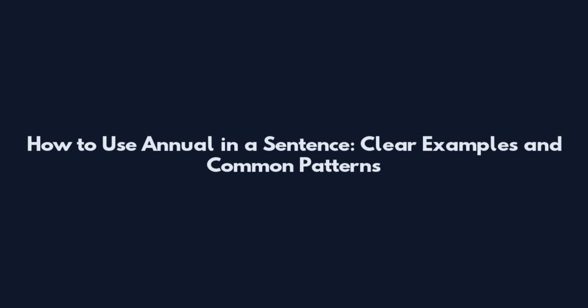 How to Use Annual in a Sentence: Clear Examples and Common Patterns