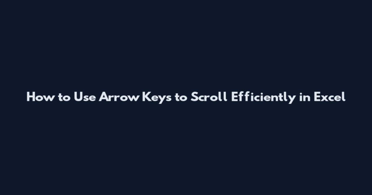 How to Use Arrow Keys to Scroll Efficiently in Excel