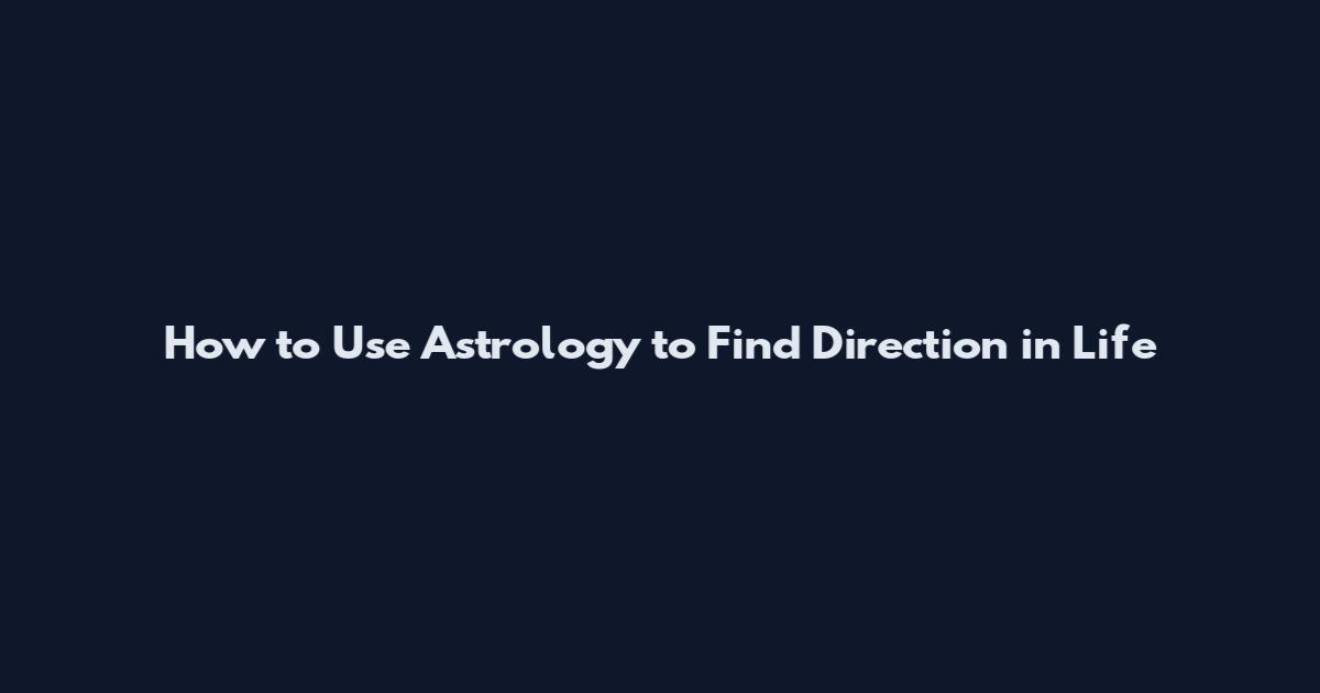 How to Use Astrology to Find Direction in Life