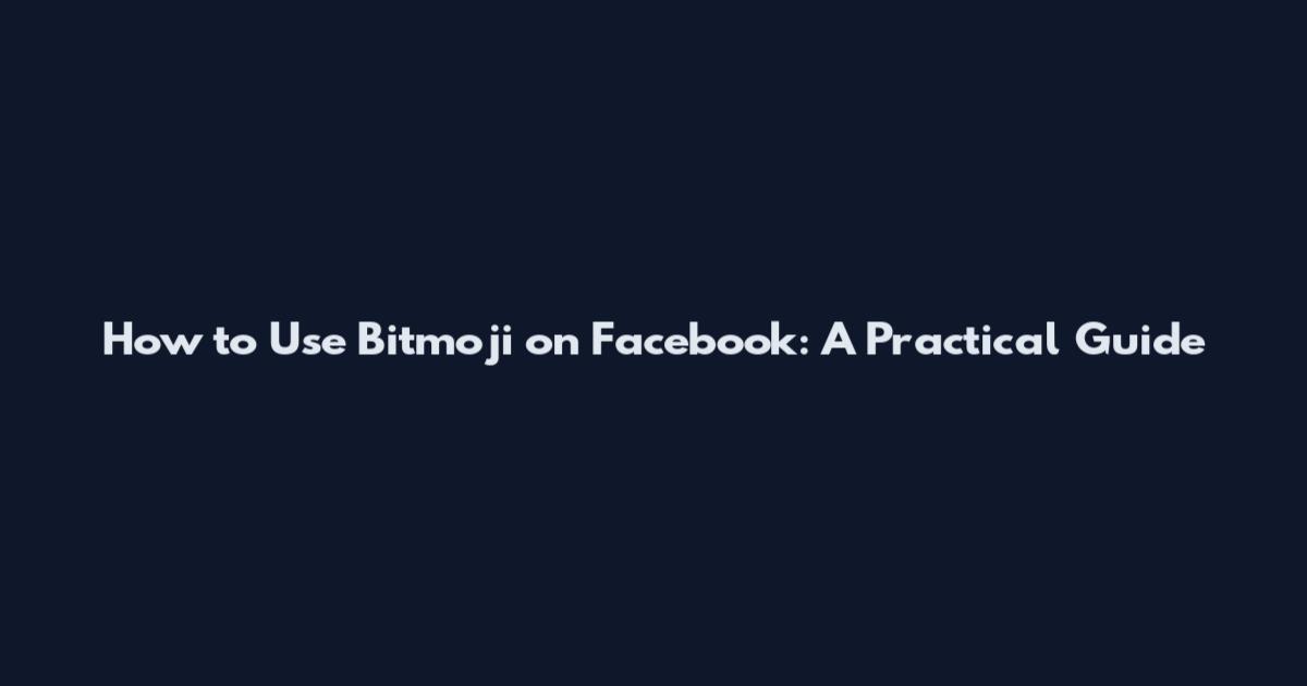 How to Use Bitmoji on Facebook: A Practical Guide
