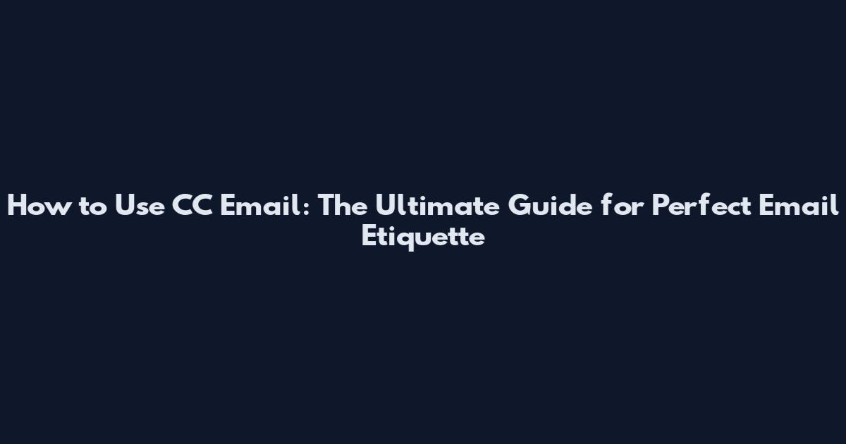 How to Use CC Email: The Ultimate Guide for Perfect Email Etiquette
