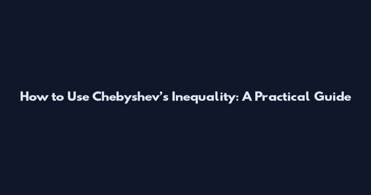 How to Use Chebyshev’s Inequality: A Practical Guide