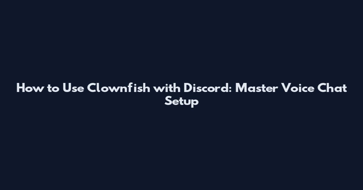 How to Use Clownfish with Discord: Master Voice Chat Setup