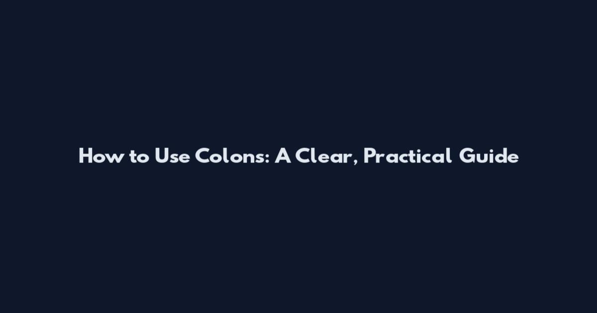 How to Use Colons: A Clear, Practical Guide