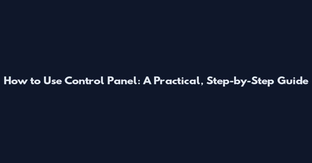How to Use Control Panel: A Practical, Step-by-Step Guide