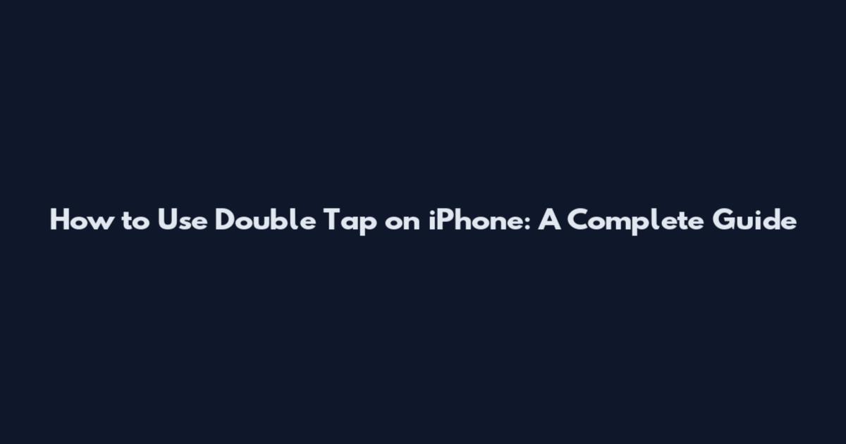 How to Use Double Tap on iPhone: A Complete Guide