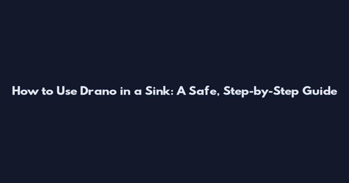 How to Use Drano in a Sink: A Safe, Step-by-Step Guide