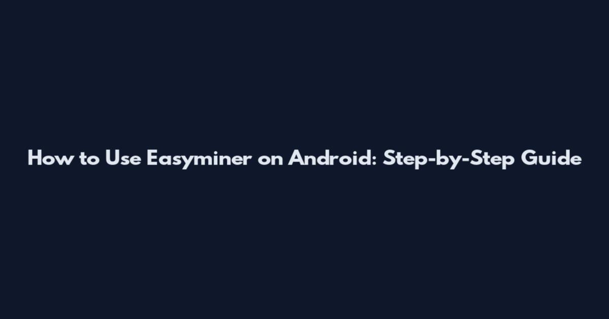 How to Use Easyminer on Android: Step-by-Step Guide