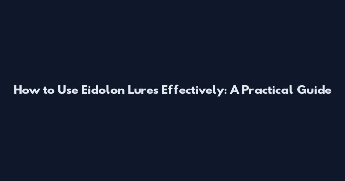 How to Use Eidolon Lures Effectively: A Practical Guide