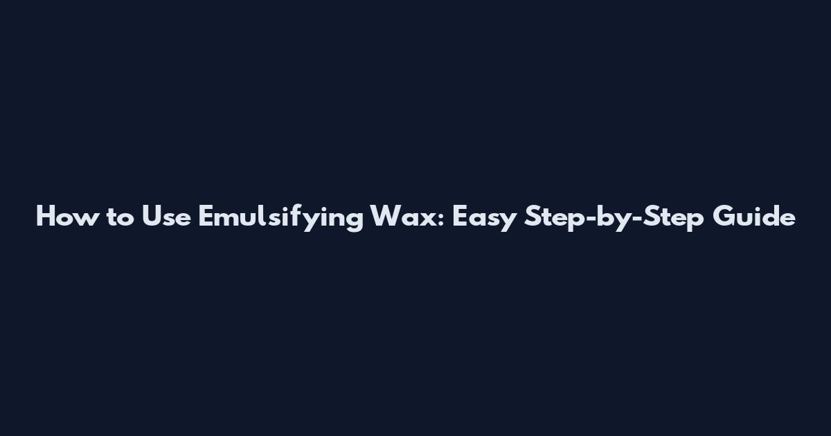 How to Use Emulsifying Wax: Easy Step-by-Step Guide