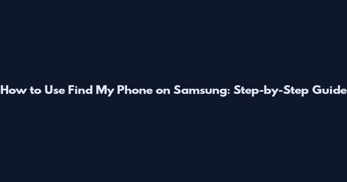 How to Use Find My Phone on Samsung: Step-by-Step Guide