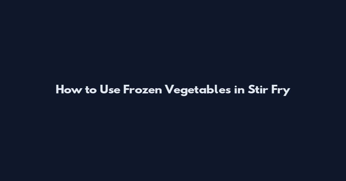 How to Use Frozen Vegetables in Stir Fry