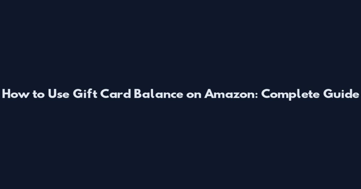 How to Use Gift Card Balance on Amazon: Complete Guide