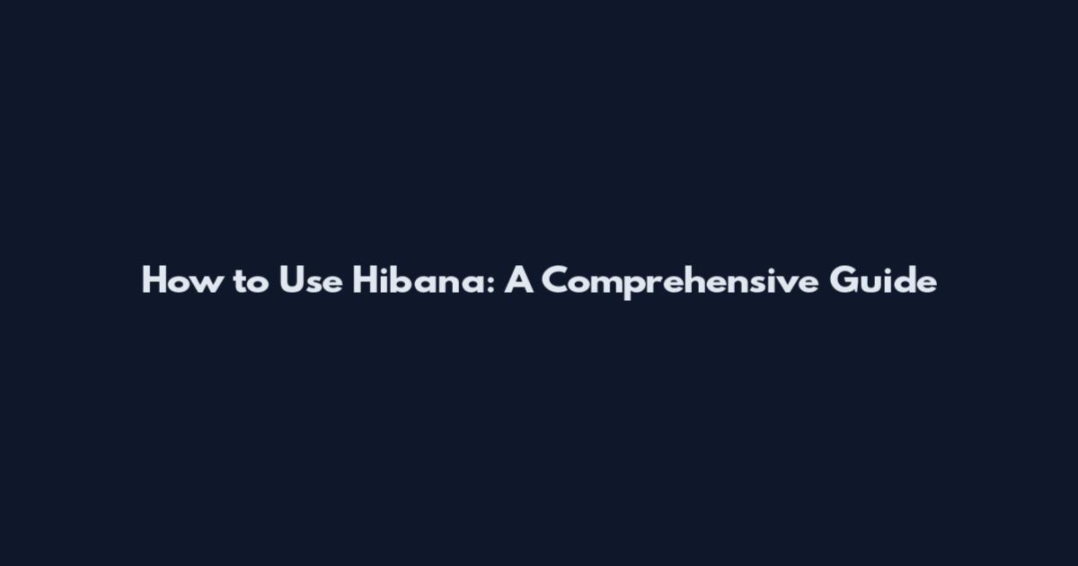 How to Use Hibana: A Comprehensive Guide