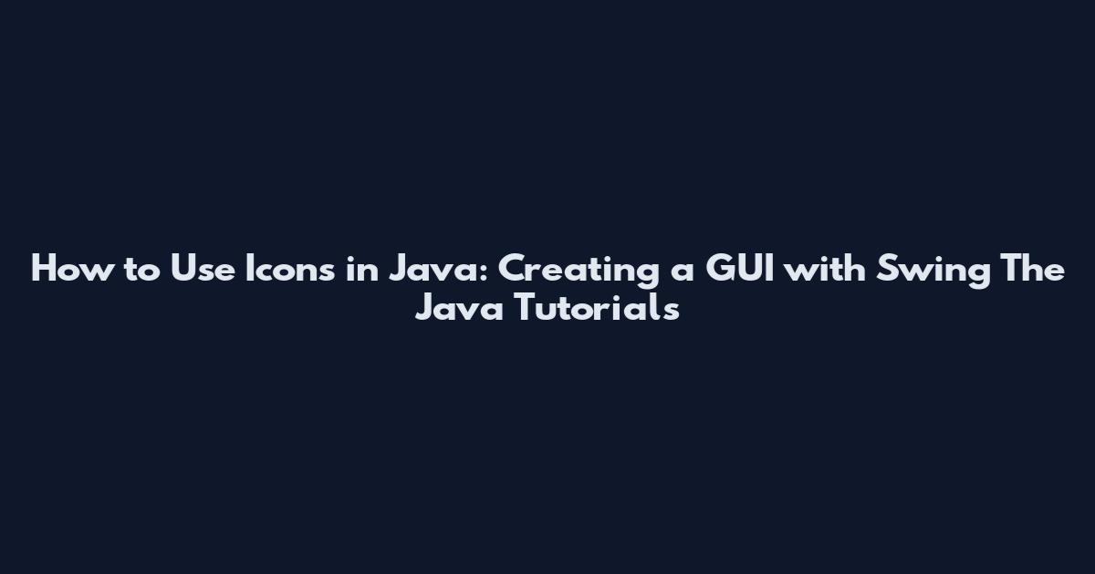 How to Use Icons in Java: Creating a GUI with Swing The Java Tutorials