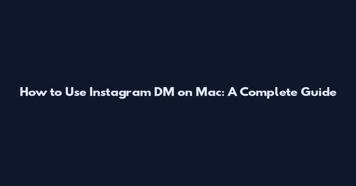 How to Use Instagram DM on Mac: A Complete Guide