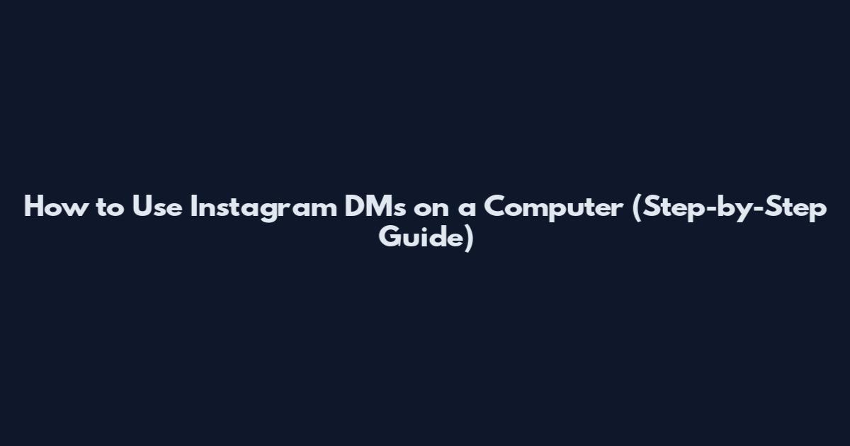 How to Use Instagram DMs on a Computer (Step-by-Step Guide)