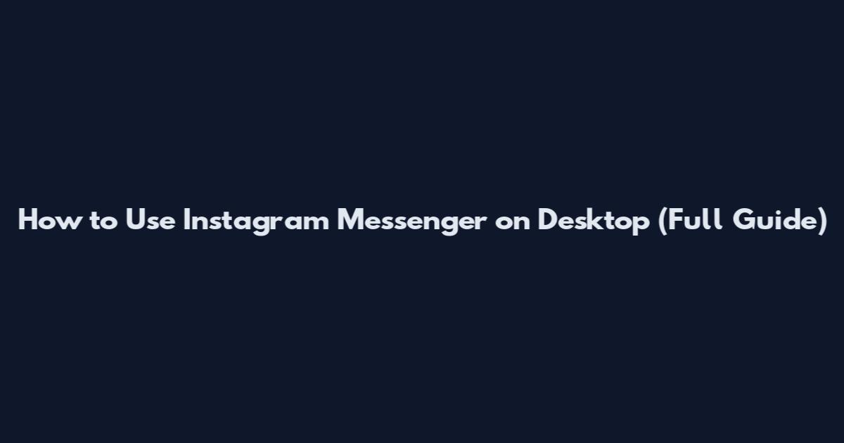 How to Use Instagram Messenger on Desktop (Full Guide)