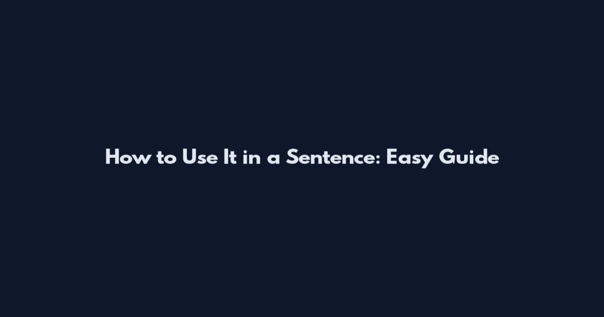 How to Use It in a Sentence: Easy Guide