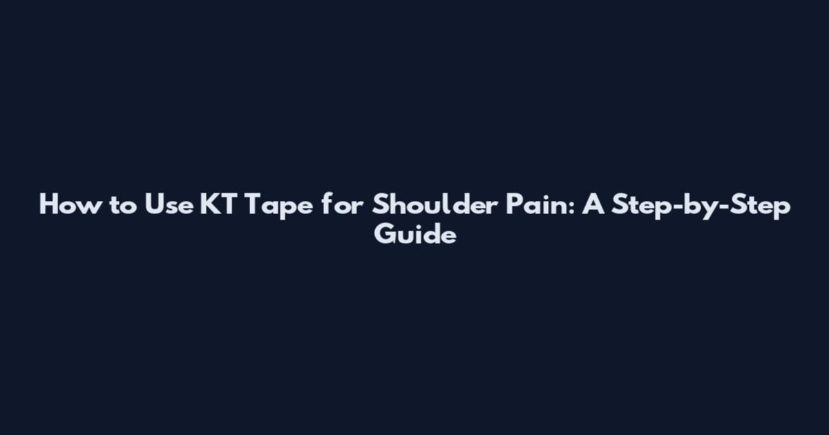 How to Use KT Tape for Shoulder Pain: A Step-by-Step Guide