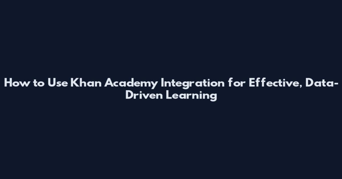 How to Use Khan Academy Integration for Effective, Data-Driven Learning